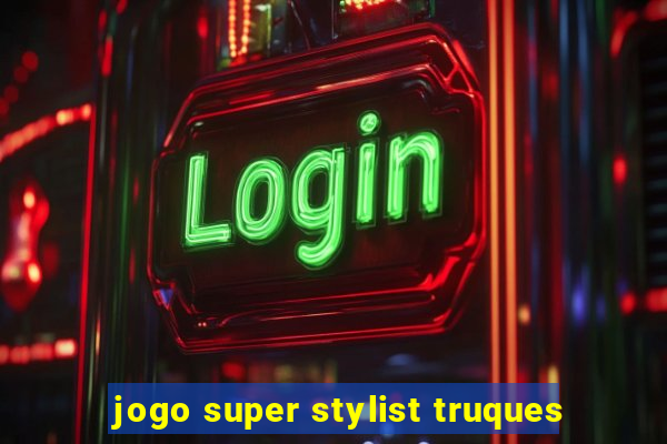 jogo super stylist truques